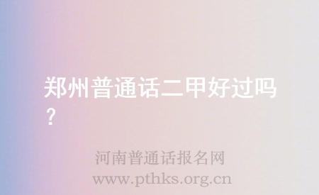 鄭州普通話二甲好過(guò)嗎？