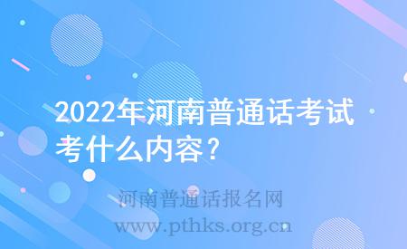 2022年河南普通話考試考什么內(nèi)容？
