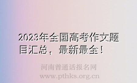 2023年全國高考作文題目匯總，最新最全！