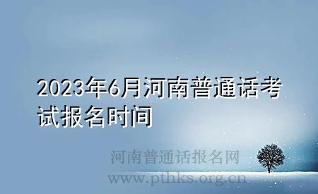 2023年6月河南普通話考試報名時間