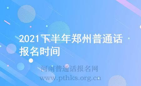 2021下半年鄭州普通話報(bào)名時(shí)間