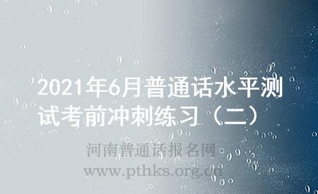 2021年6月普通話水平測(cè)試考前沖刺練習(xí)(二)