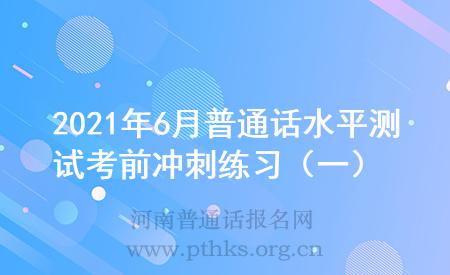 2021年6月普通話水平測試考前沖刺練習(xí)(一)