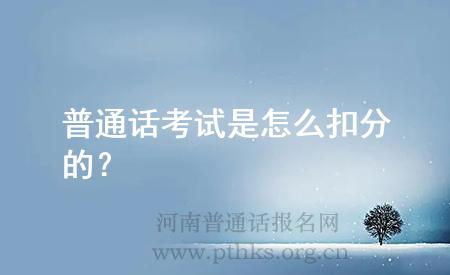 普通話考試是怎么扣分的？
