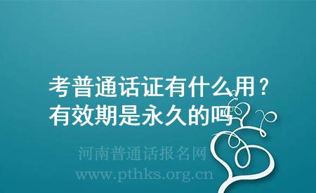 考普通話證有什么用？有效期是永久的嗎