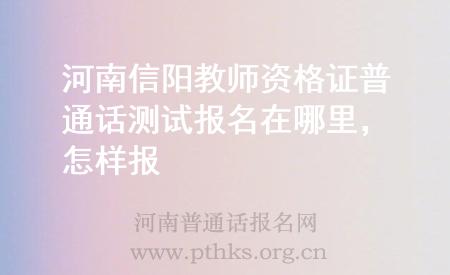 河南信陽教師資格證普通話測試報名在哪里，怎樣報